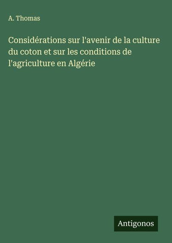 Considérations sur l'avenir de la culture du coton et sur les conditions de l'agriculture en Algérie