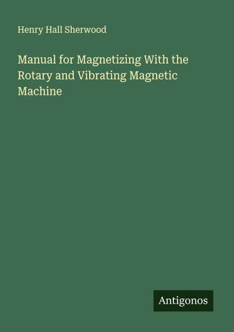 Manual for Magnetizing With the Rotary and Vibrating Magnetic Machine