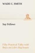 Say Fellows- Fifty Practical Talks with Boys on Life's Big Issues