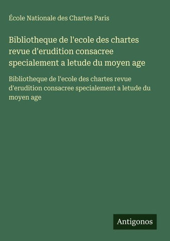 Bibliotheque de l'ecole des chartes revue d'erudition consacree specialement a letude du moyen age