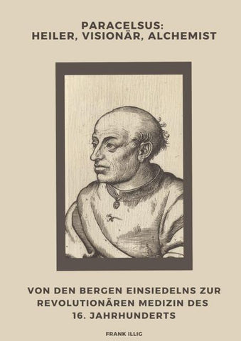Paracelsus:  Heiler, Visionär, Alchemist