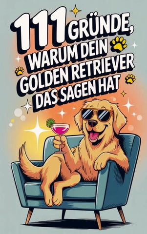 111 Gründe, warum dein Golden Retriever das Sagen hat: