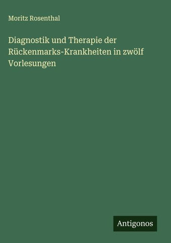 Diagnostik und Therapie der Rückenmarks-Krankheiten in zwölf Vorlesungen