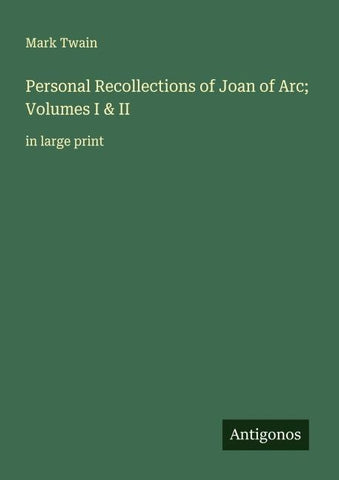 Personal Recollections of Joan of Arc; Volumes I & II