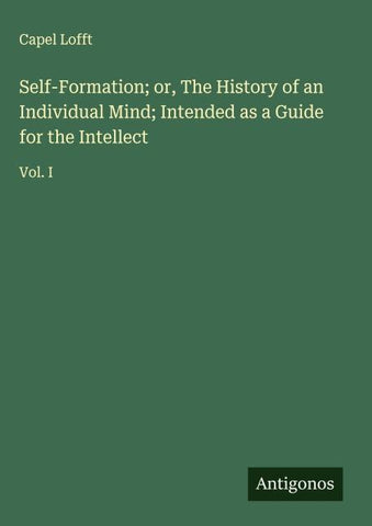 Self-Formation; or, The History of an Individual Mind; Intended as a Guide for the Intellect