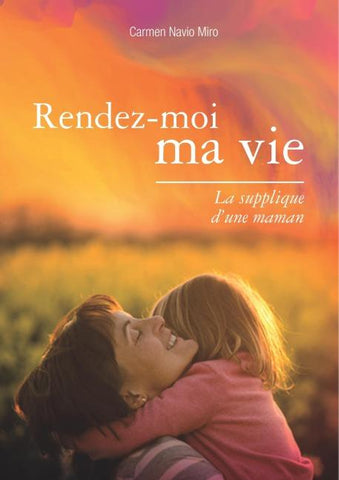 Rendez-moi ma vie - La supplique d'une maman