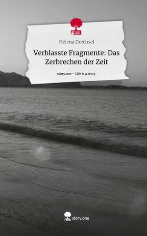 Verblasste Fragmente:  Das Zerbrechen der Zeit. Life is a Story - story.one