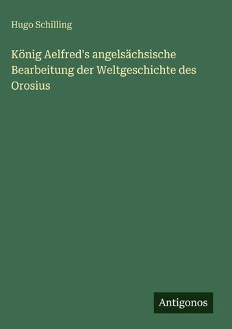 König Aelfred's angelsächsische Bearbeitung der Weltgeschichte des Orosius