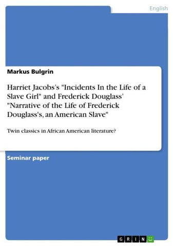 Harriet Jacobs's "Incidents In the Life of a Slave Girl" and Frederick Douglass' "Narrative of the Life of Frederick Douglass's, an American Slave"