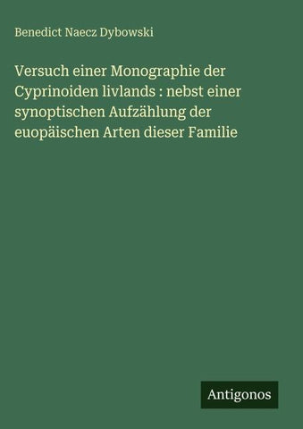 Versuch einer Monographie der Cyprinoiden livlands : nebst einer synoptischen Aufzählung der euopäischen Arten dieser Familie