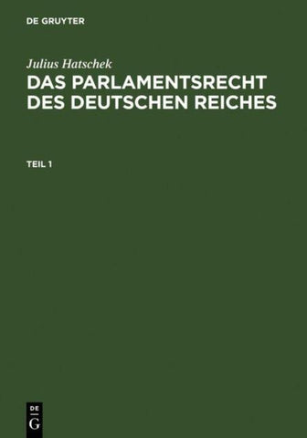 Julius Hatschek: Das Parlamentsrecht des Deutschen Reiches / Julius Hatschek: Das Parlamentsrecht des Deutschen Reiches. Teil 1