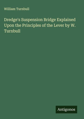 Dredge's Suspension Bridge Explained Upon the Principles of the Lever by W. Turnbull