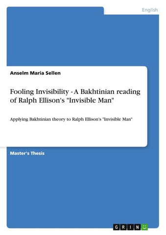 Fooling Invisibility - A Bakhtinian reading of Ralph Ellison's "Invisible Man"
