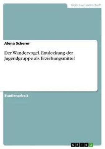 Der Wandervogel. Entdeckung der Jugendgruppe als Erziehungsmittel