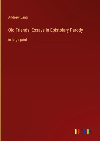 Old Friends; Essays in Epistolary Parody