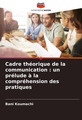 Cadre théorique de la communication : un prélude à la compréhension des pratiques