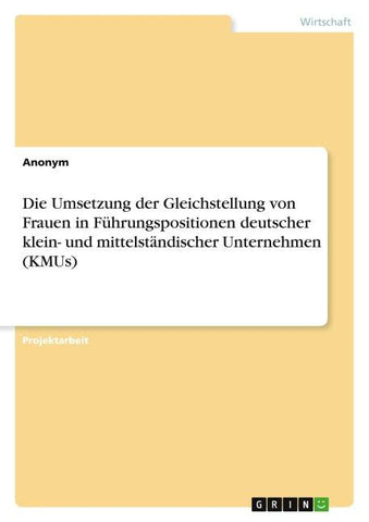 Die Umsetzung der Gleichstellung von Frauen in Führungspositionen deutscher klein- und mittelständischer Unternehmen (KMUs)