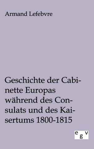 Geschichte der Cabinette Europas während des Consulats und des Kaisertums 1800 - 1815