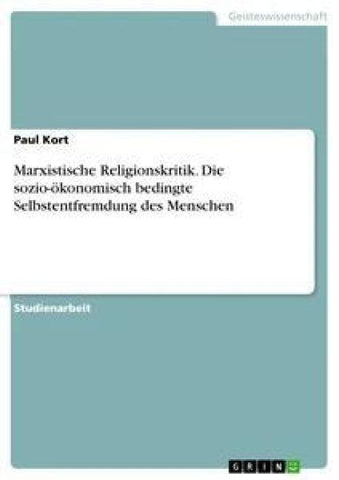Marxistische Religionskritik. Die sozio-ökonomisch bedingte Selbstentfremdung des Menschen