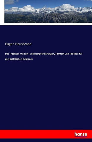 Das Trocknen mit Luft- und Dampferklärungen, Formeln und Tabellen für den präktischen Gebrauch