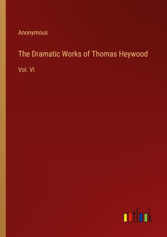 The Dramatic Works of Thomas Heywood