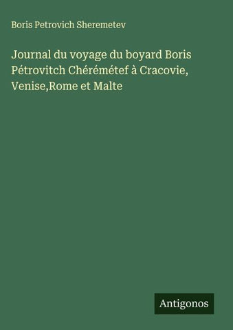 Journal du voyage du boyard Boris Pétrovitch Chérémétef à Cracovie, Venise,Rome et Malte