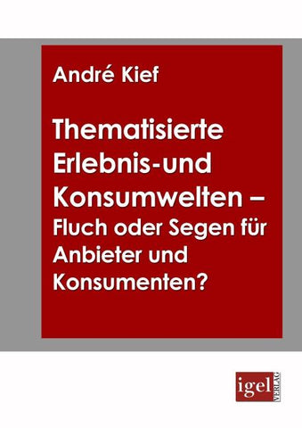 Thematisierte Erlebnis- und Konsumwelten - Fluch oder Segen für Anbieter und Konsumenten?