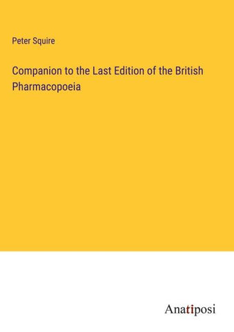 Companion to the Last Edition of the British Pharmacopoeia