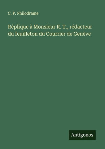Réplique à Monsieur R. T., rédacteur du feuilleton du Courrier de Genève