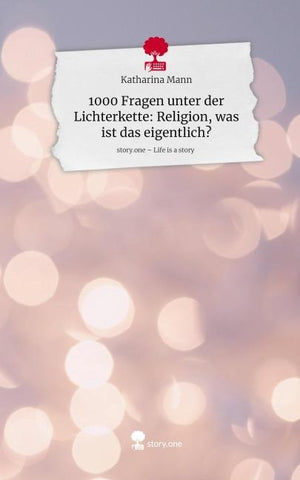 1000 Fragen unter der Lichterkette: Religion, was ist das eigentlich?. Life is a Story - story.one