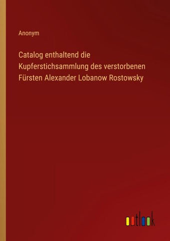 Catalog enthaltend die Kupferstichsammlung des verstorbenen Fürsten Alexander Lobanow Rostowsky