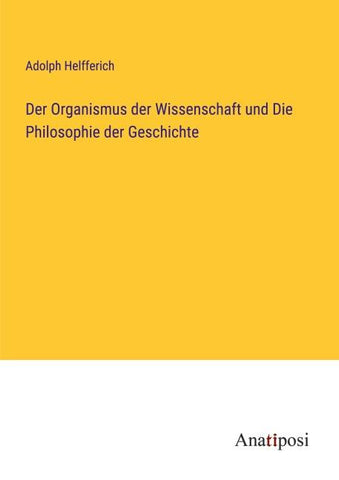 Der Organismus der Wissenschaft und Die Philosophie der Geschichte