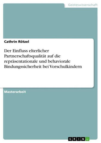 Der Einfluss elterlicher Partnerschaftsqualität auf die repräsentationale und behaviorale Bindungssicherheit bei Vorschulkindern