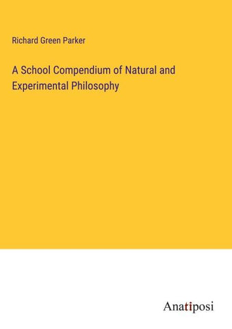 A School Compendium of Natural and Experimental Philosophy