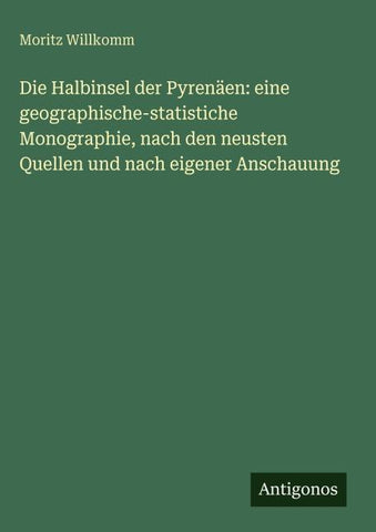 Die Halbinsel der Pyrenäen: eine geographische-statistiche Monographie, nach den neusten Quellen und nach eigener Anschauung
