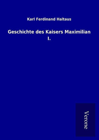Geschichte des Kaisers Maximilian I.