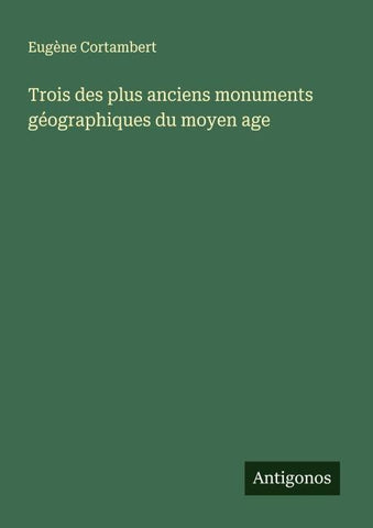 Trois des plus anciens monuments géographiques du moyen age