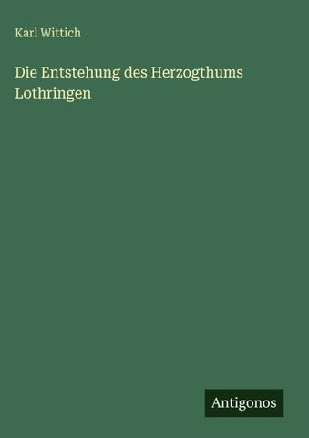 Die Entstehung des Herzogthums Lothringen