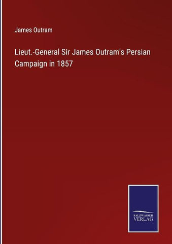 Lieut.-General Sir James Outram's Persian Campaign in 1857