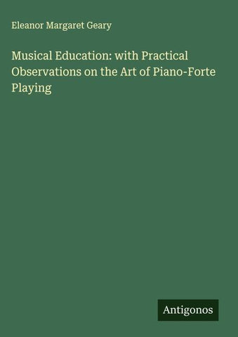 Musical Education: with Practical Observations on the Art of Piano-Forte Playing