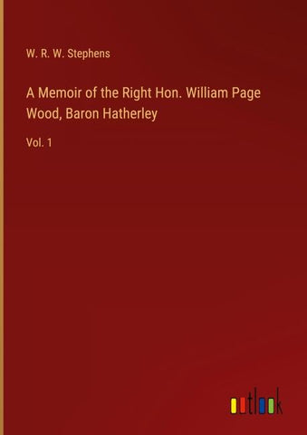 A Memoir of the Right Hon. William Page Wood, Baron Hatherley