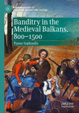 Banditry in the Medieval Balkans, 800-1500