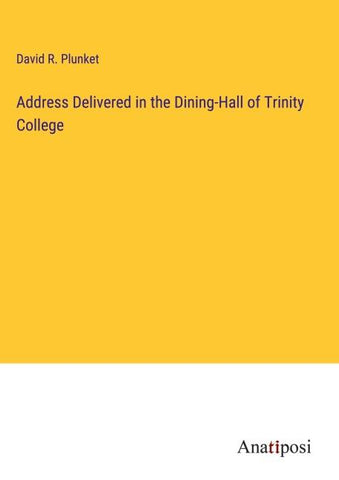 Address Delivered in the Dining-Hall of Trinity College