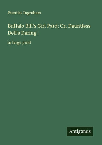 Buffalo Bill's Girl Pard; Or, Dauntless Dell's Daring