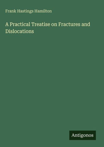 A Practical Treatise on Fractures and Dislocations