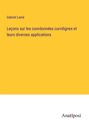Leçons sur les coordonnées curvilignes et leurs diverses applications