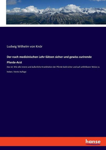 Der nach medizinischen Lehr-Sätzen sicher und gewiss curirende Pferde-Arzt