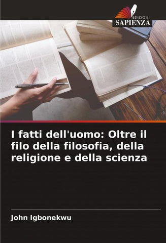 I fatti dell'uomo: Oltre il filo della filosofia, della religione e della scienza