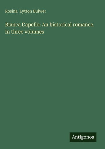 Bianca Capello: An historical romance. In three volumes