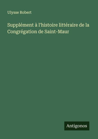 Supplément à l'histoire littéraire de la Congrégation de Saint-Maur